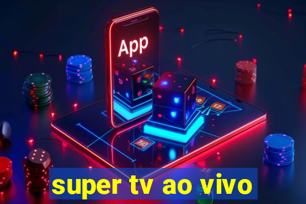 super tv ao vivo